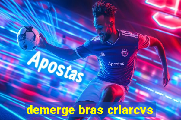 demerge bras criarcvs